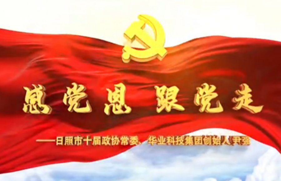 "Tribute to Centuries and Praise the Party with One Heart" essay micro-video selection (3): Gratitude to the party, follow the party - Yin Qiang, member of the Standing Committee of the Tenth CPPCC Standing Committee of Rizhao City and founder o
